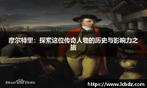 摩尔特里：探索这位传奇人物的历史与影响力之旅